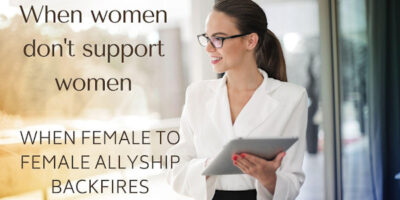 When women don’t support women: when female to female allyship backfires